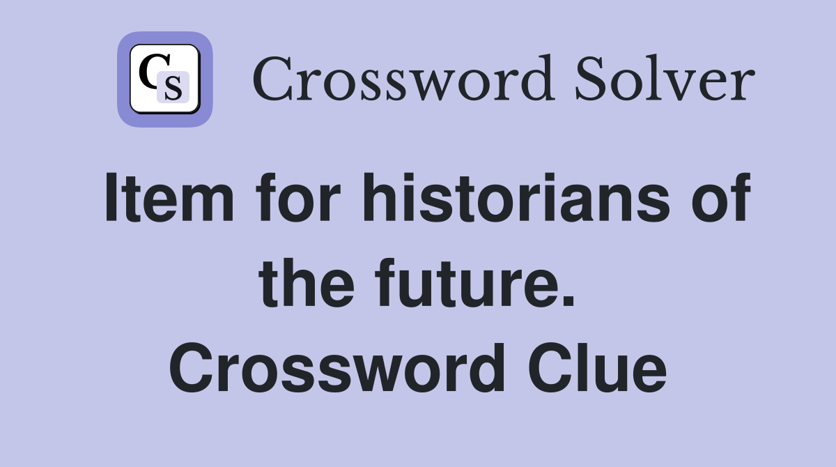 Item for historians of the future. Crossword Clue