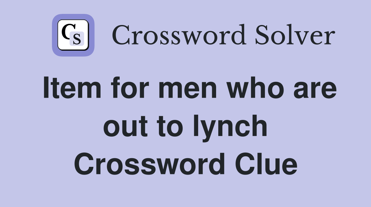 Item for men who are out to lynch Crossword Clue