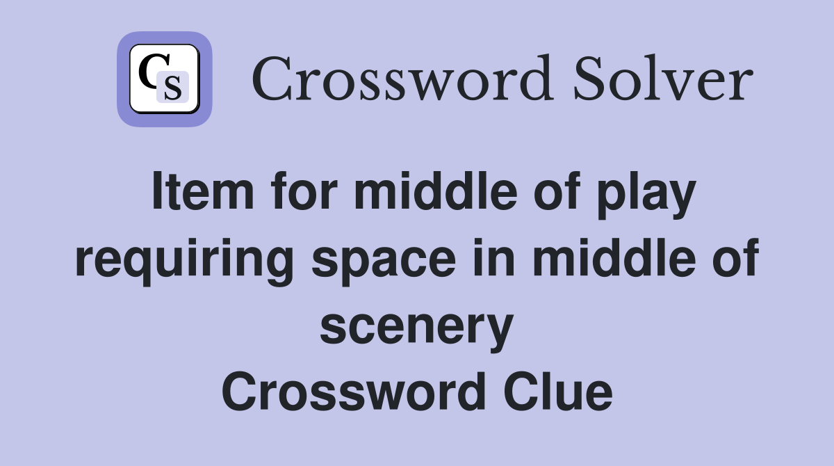 Item for middle of play requiring space in middle of scenery Crossword Clue