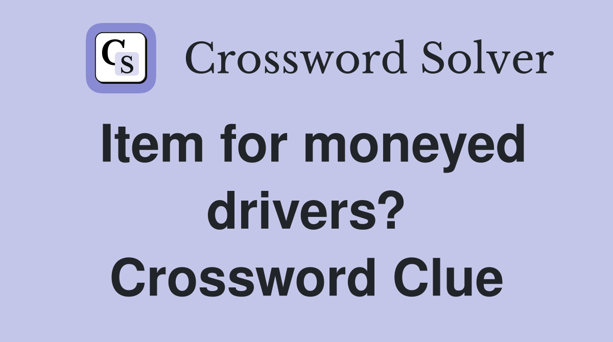 Item for moneyed drivers? Crossword Clue