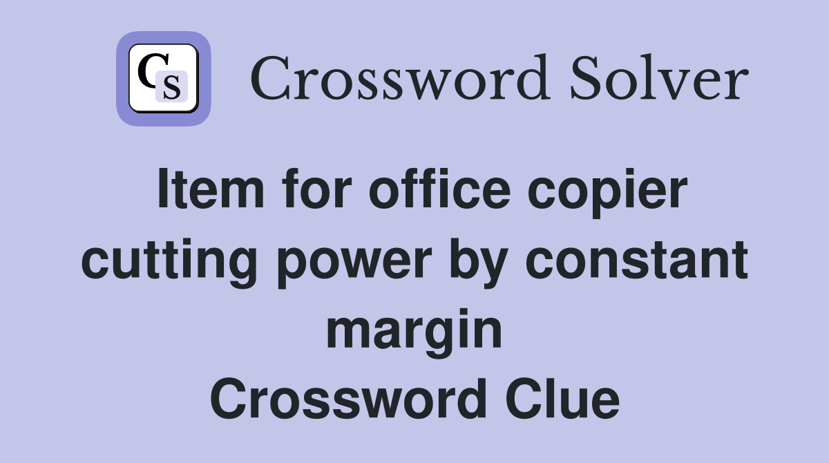 Item for office copier cutting power by constant margin Crossword Clue