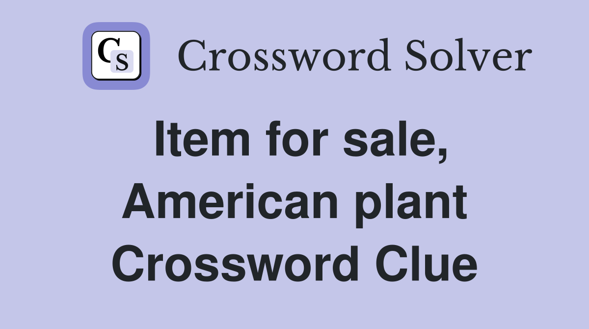 Item for sale, American plant Crossword Clue