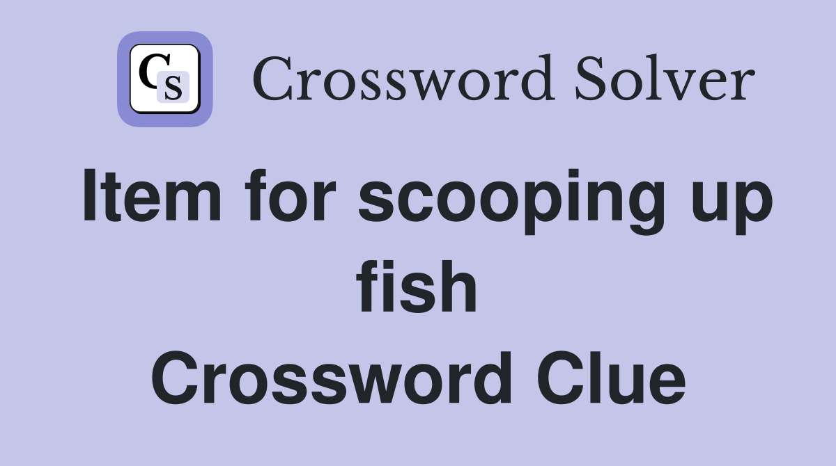 Item for scooping up fish Crossword Clue