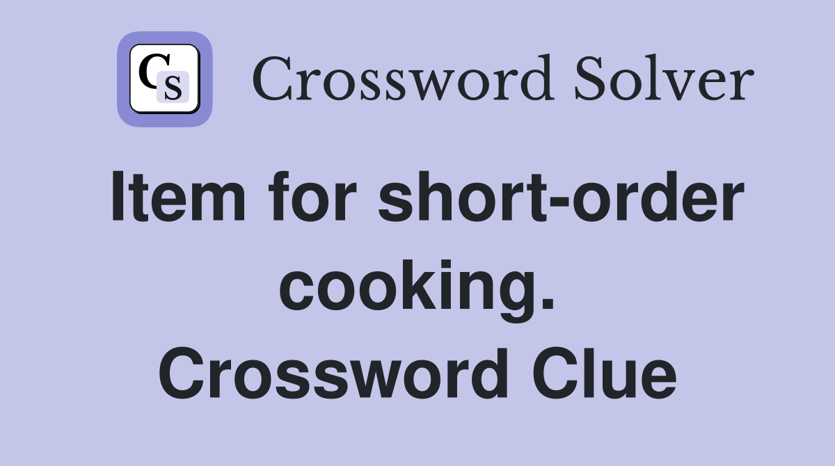 Item for short-order cooking. Crossword Clue