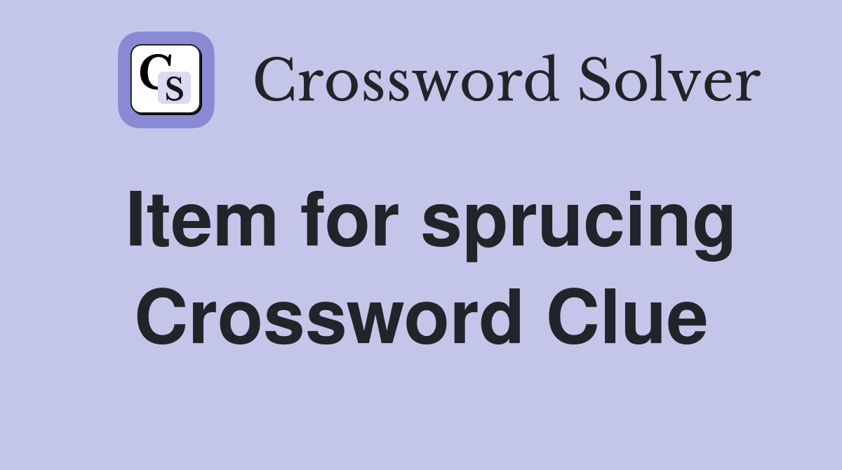 Item for sprucing Crossword Clue