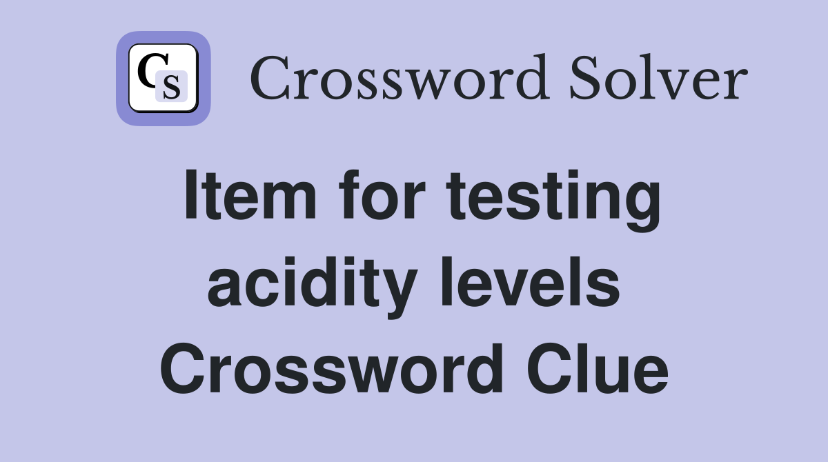 Item for testing acidity levels Crossword Clue