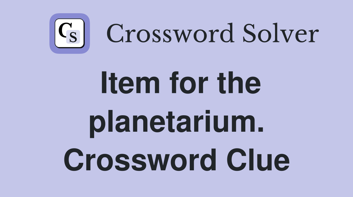 Item for the planetarium. Crossword Clue