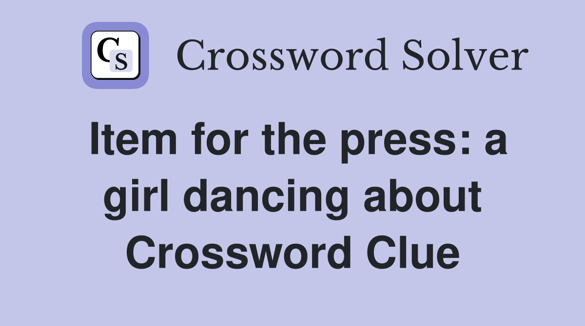 Item for the press: a girl dancing about Crossword Clue