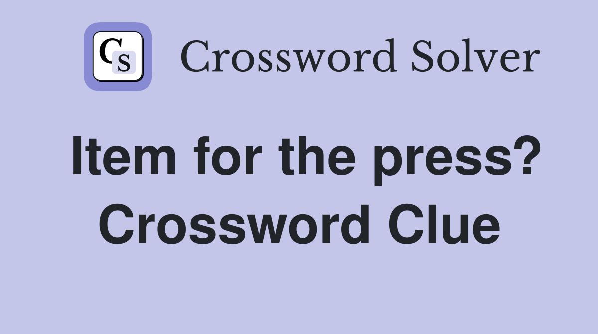 Item for the press? Crossword Clue