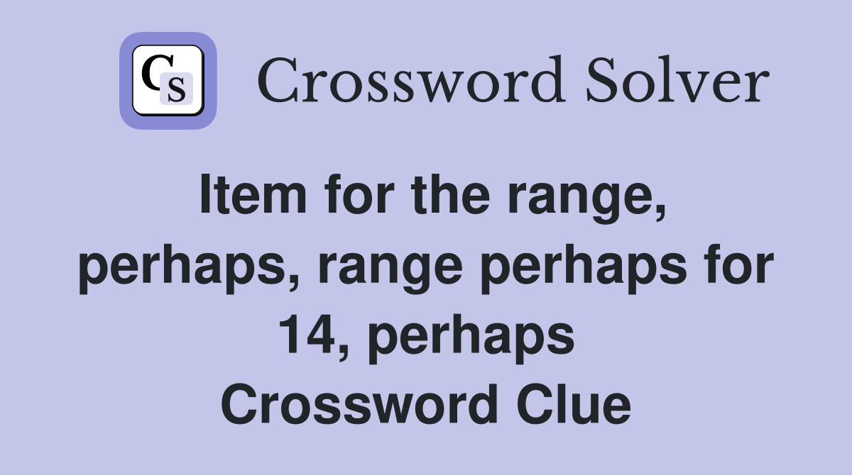 Item for the range, perhaps, range perhaps for 14, perhaps Crossword Clue
