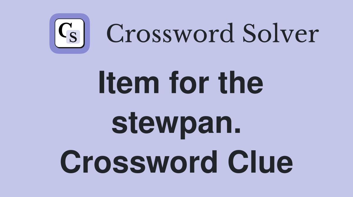 Item for the stewpan. Crossword Clue