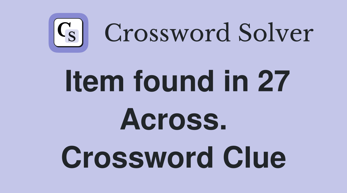 Item found in 27 Across. Crossword Clue