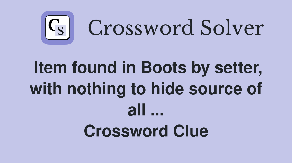Item found in Boots by setter, with nothing to hide source of all ... Crossword Clue