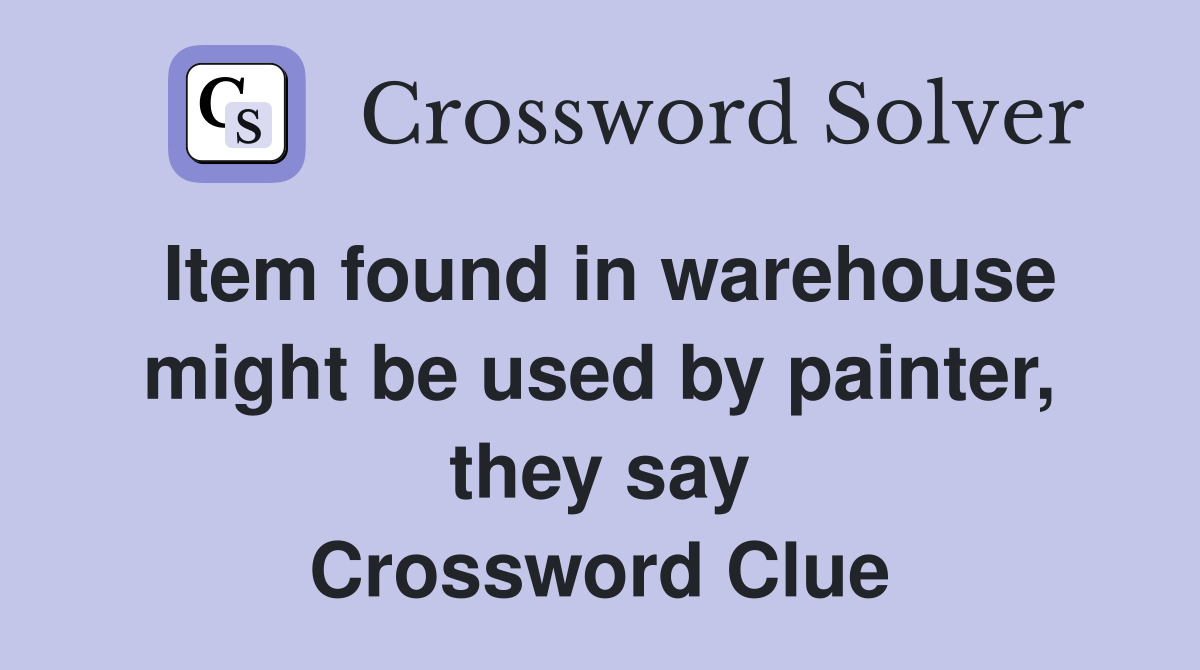 Item found in warehouse might be used by painter, they say Crossword Clue