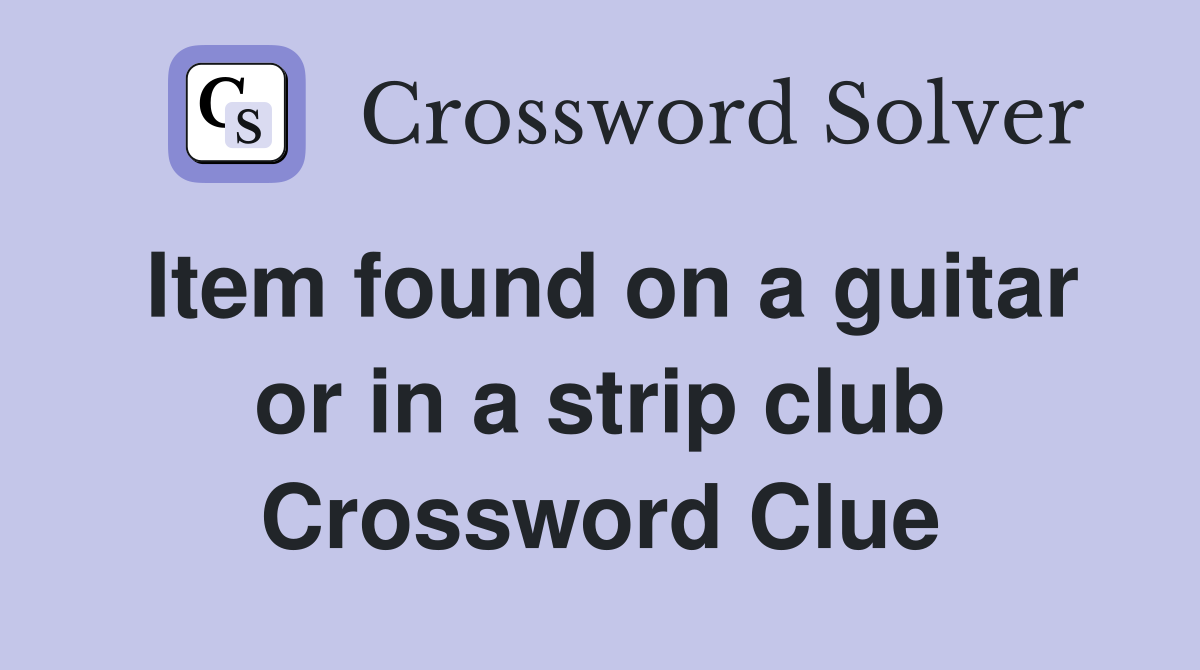 Item found on a guitar or in a strip club Crossword Clue