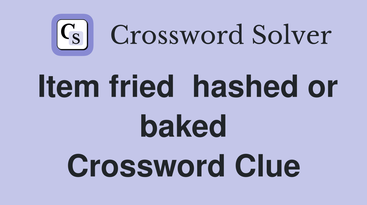 Item fried  hashed or baked Crossword Clue