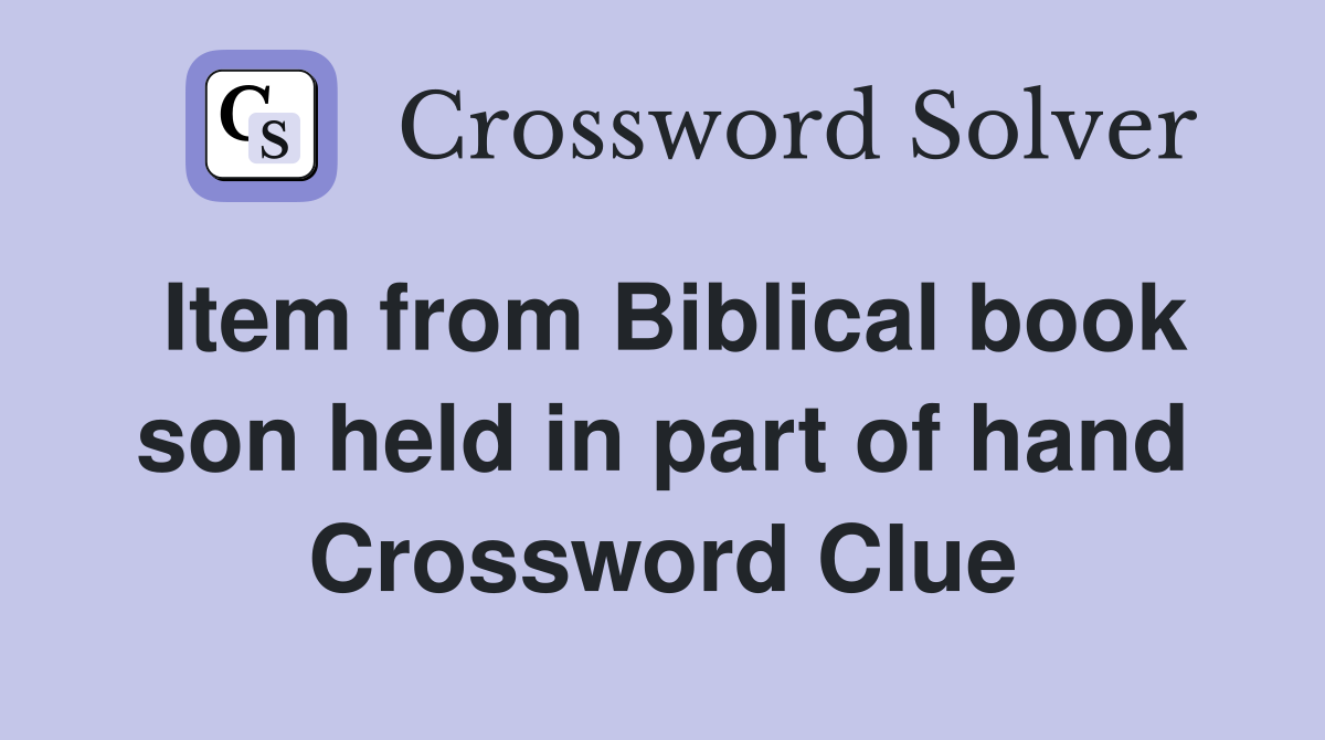 Item from Biblical book son held in part of hand Crossword Clue