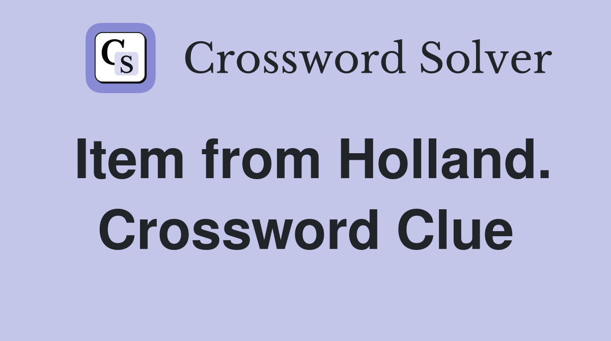 Item from Holland. Crossword Clue
