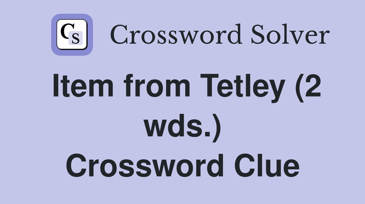 Item from Tetley (2 wds.) Crossword Clue