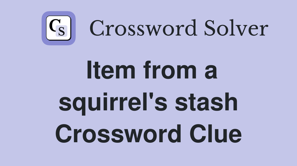 Item from a squirrel's stash Crossword Clue