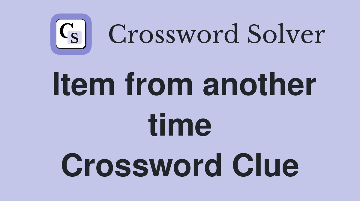 Item from another time Crossword Clue