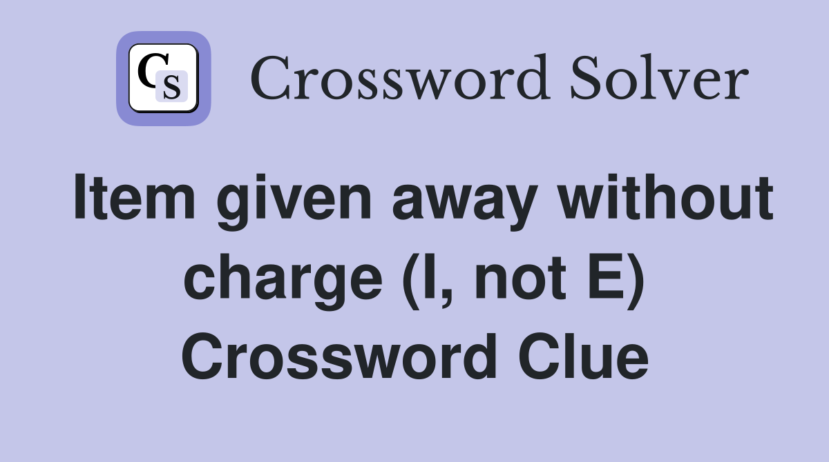 Item given away without charge (I, not E) Crossword Clue