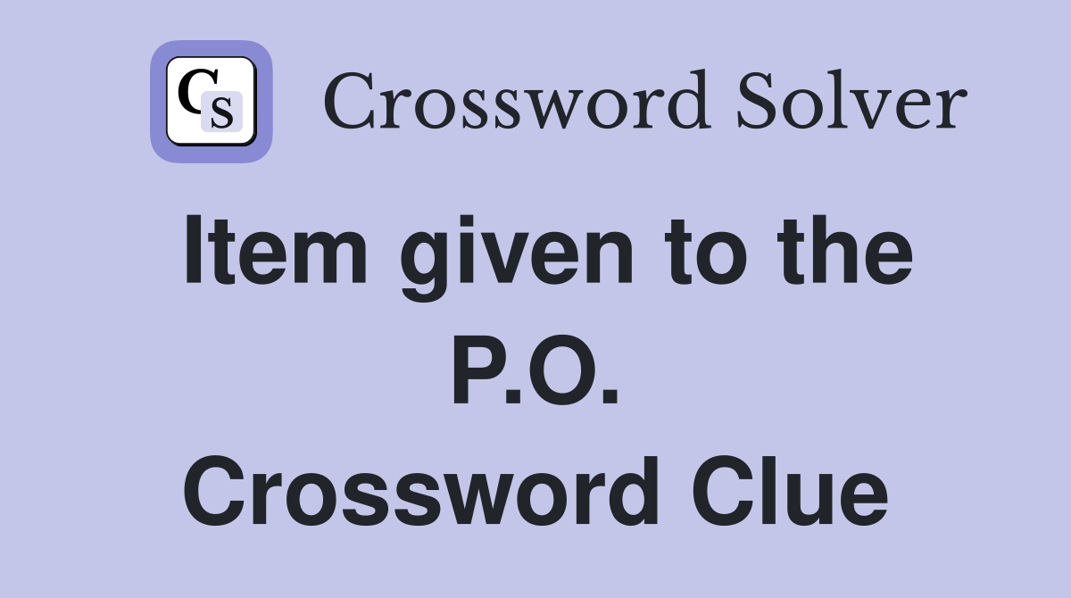 Item given to the P.O. Crossword Clue
