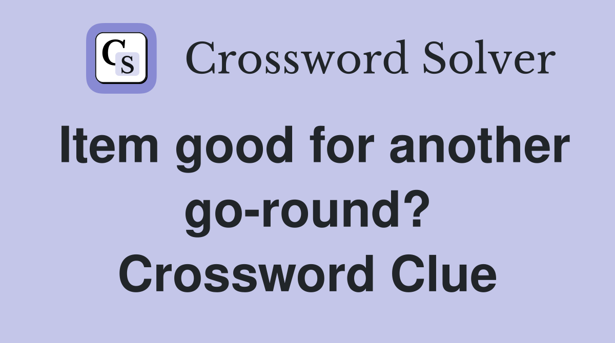 Item good for another go-round? Crossword Clue
