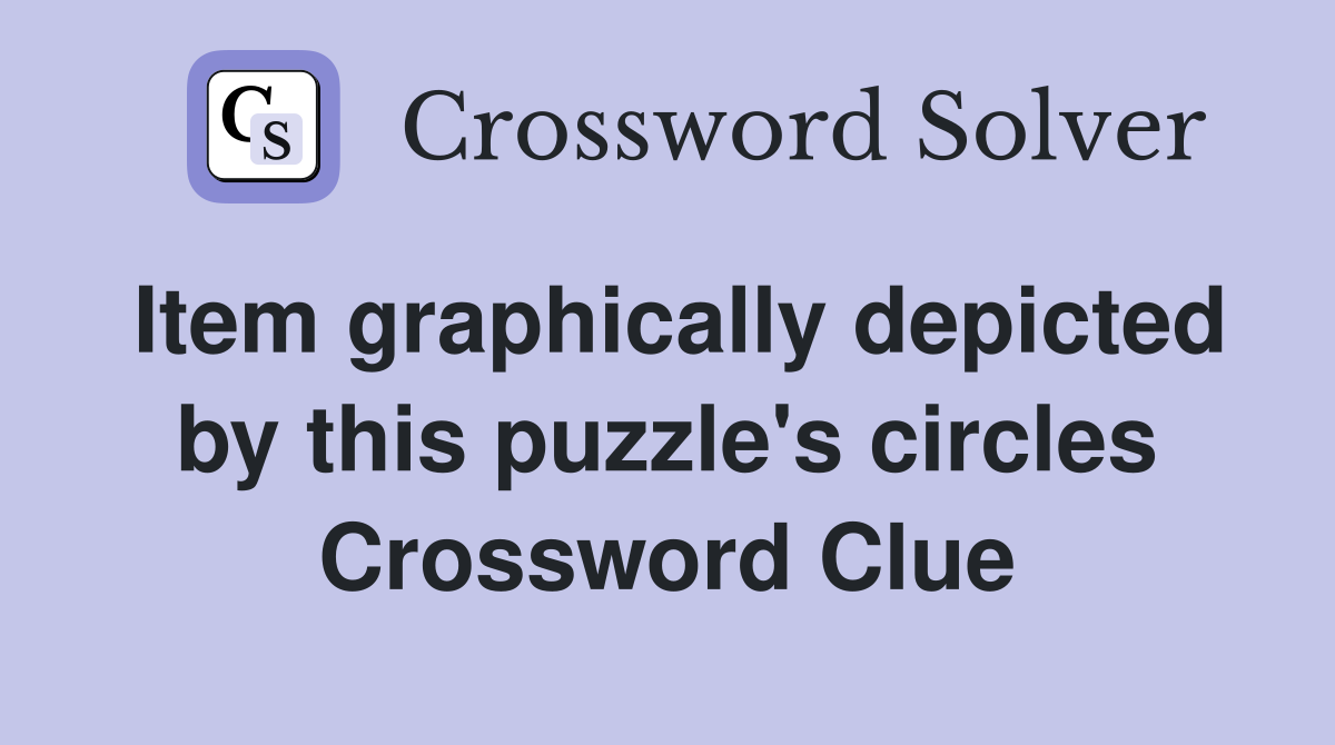 Item graphically depicted by this puzzle's circles Crossword Clue