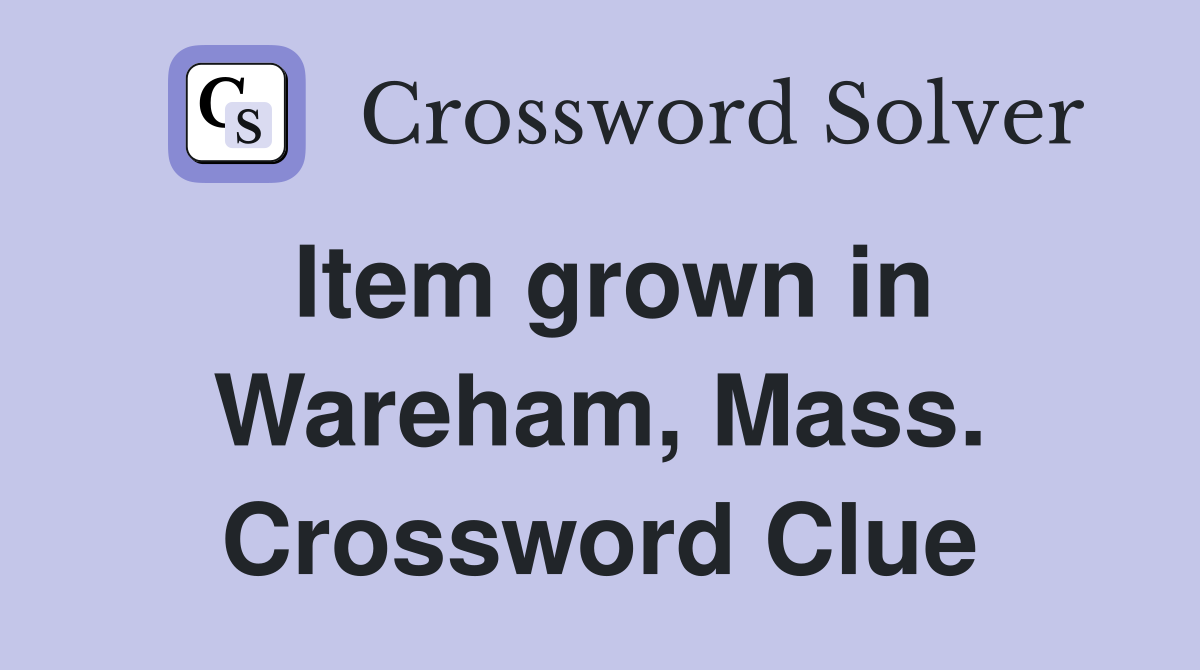 Item grown in Wareham, Mass. Crossword Clue