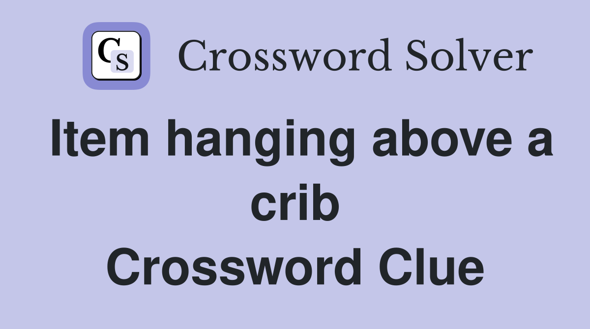 Item hanging above a crib Crossword Clue