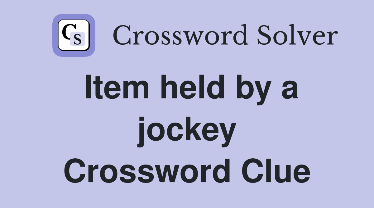 Item held by a jockey Crossword Clue