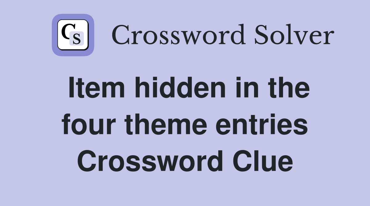 Item hidden in the four theme entries Crossword Clue
