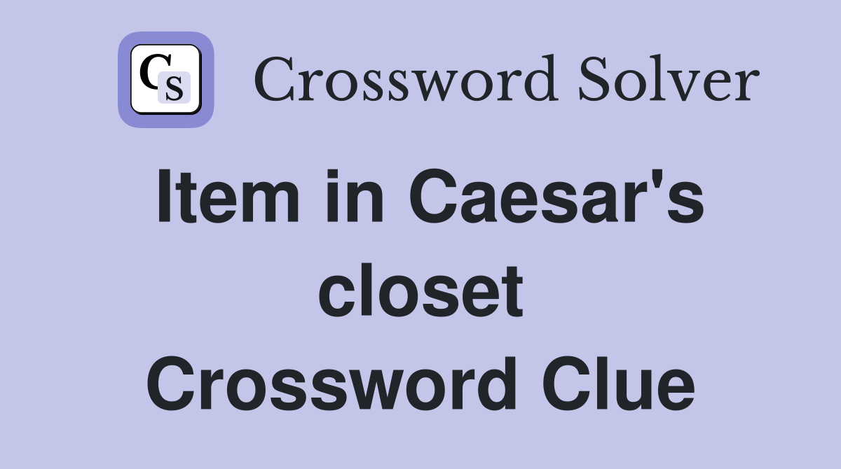 Item in Caesar's closet Crossword Clue
