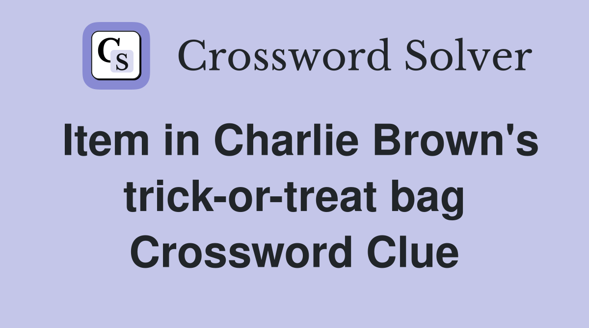 Item in Charlie Brown's trick-or-treat bag Crossword Clue