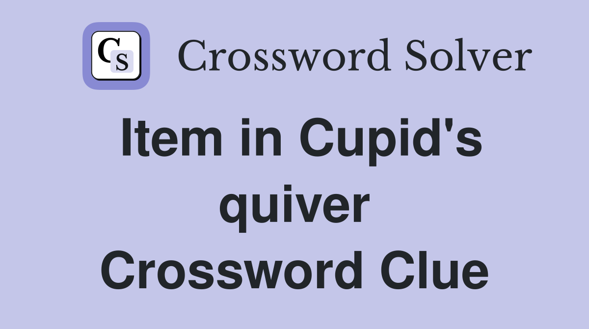 Item in Cupid's quiver Crossword Clue