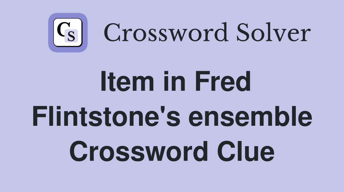 Item in Fred Flintstone's ensemble Crossword Clue