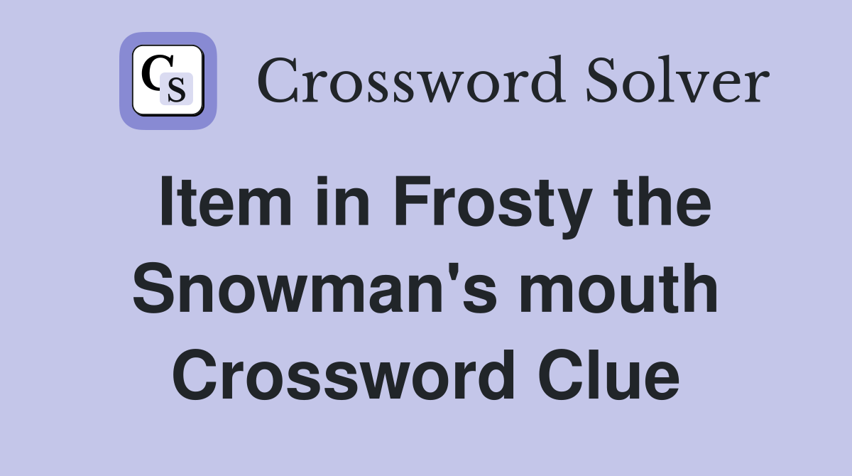Item in Frosty the Snowman's mouth Crossword Clue