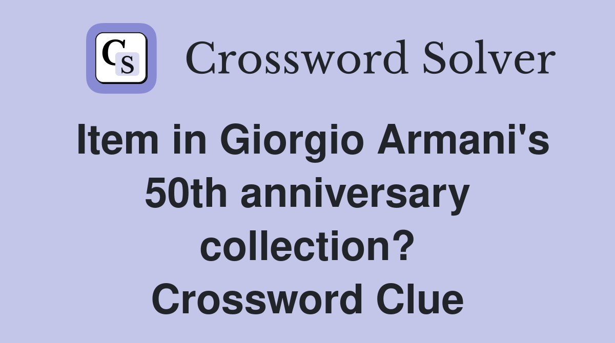 Item in Giorgio Armani's 50th anniversary collection? Crossword Clue