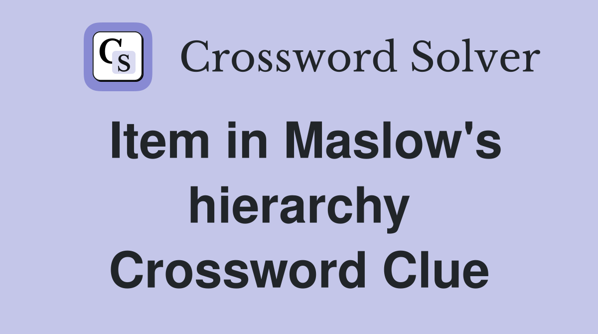 Item in Maslow's hierarchy Crossword Clue