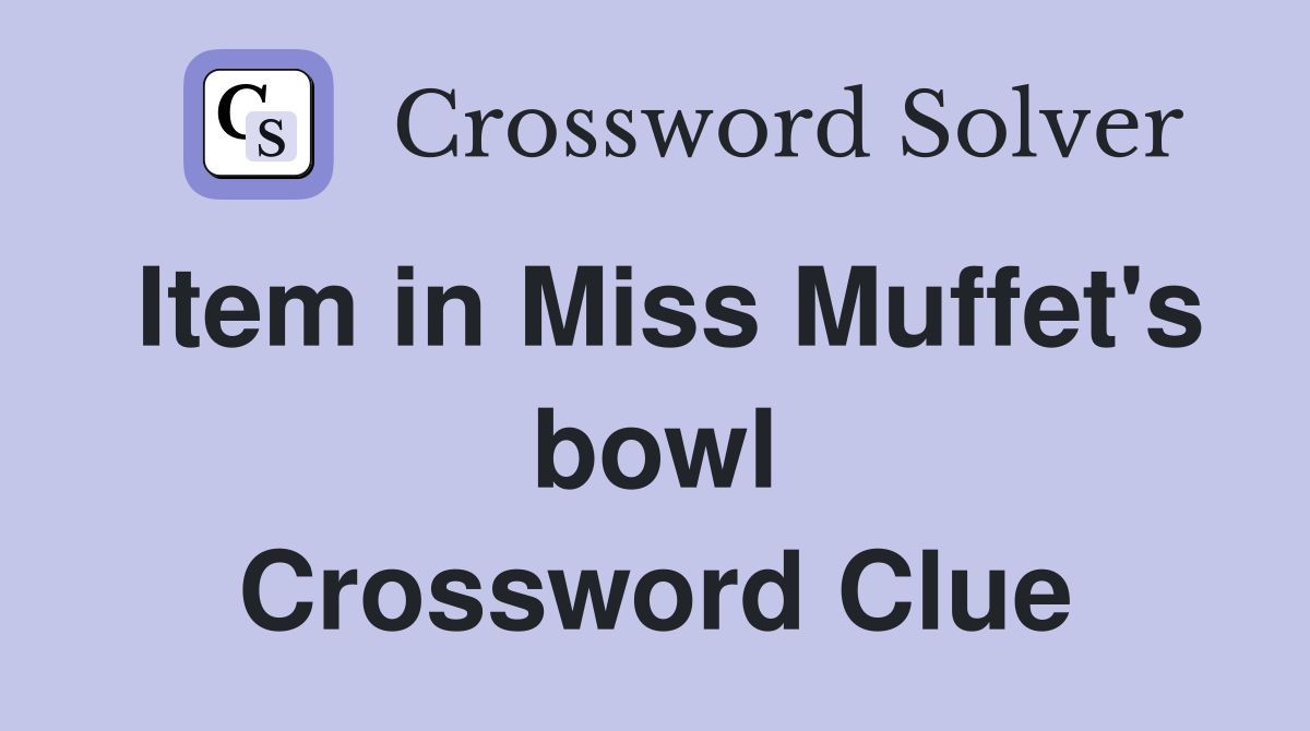 Item in Miss Muffet's bowl Crossword Clue