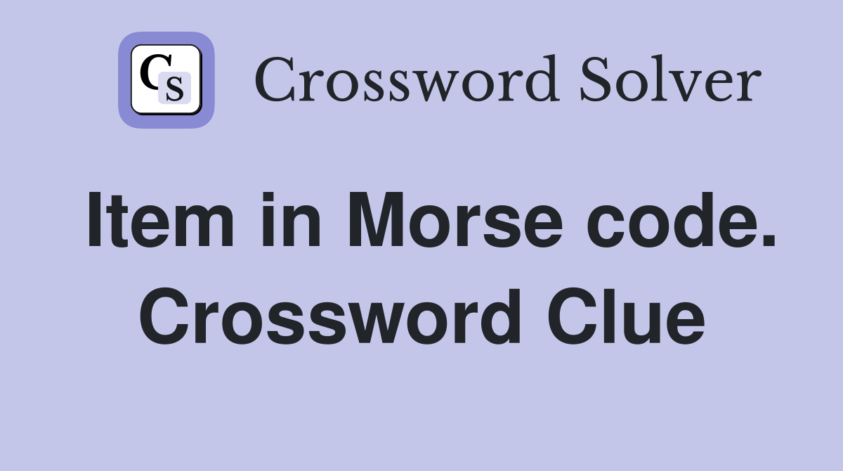 Item in Morse code. Crossword Clue