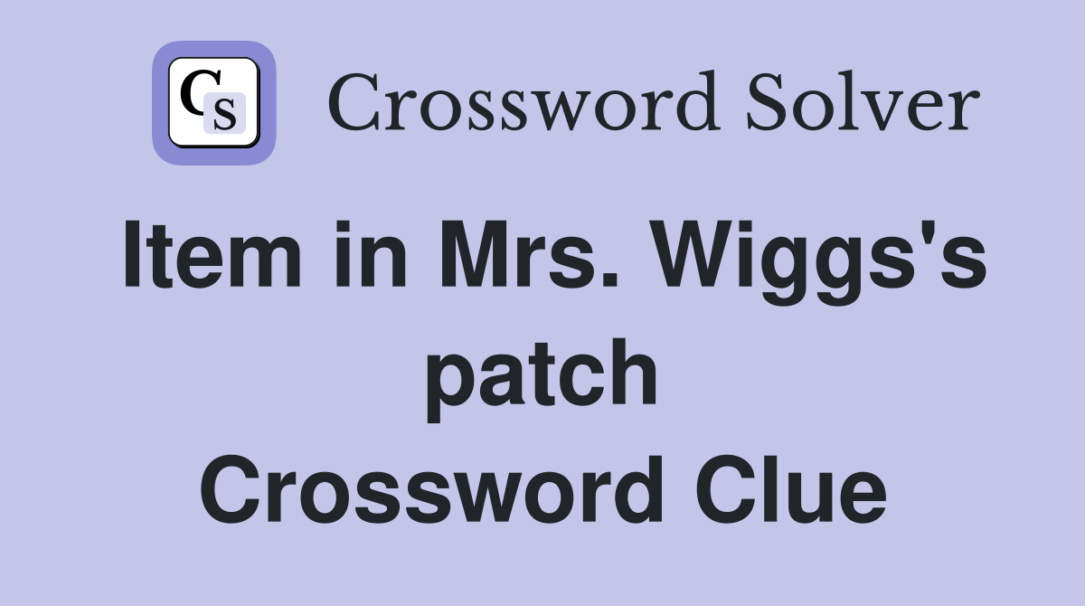 Item in Mrs. Wiggs's patch Crossword Clue