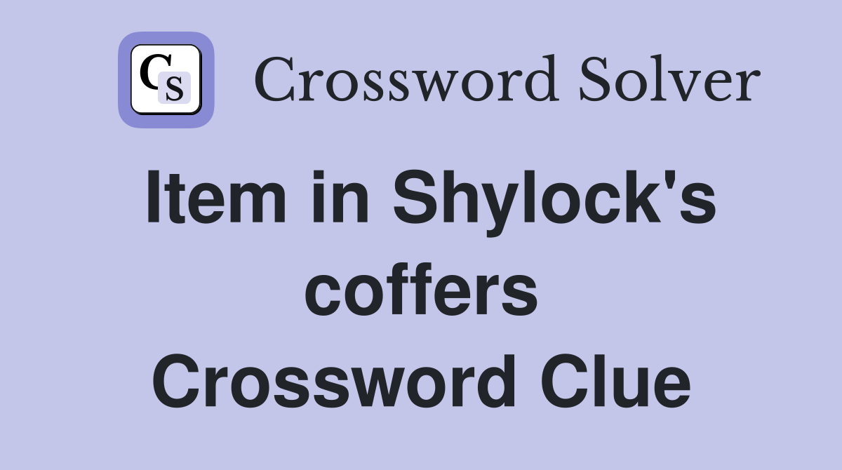 Item in Shylock's coffers Crossword Clue