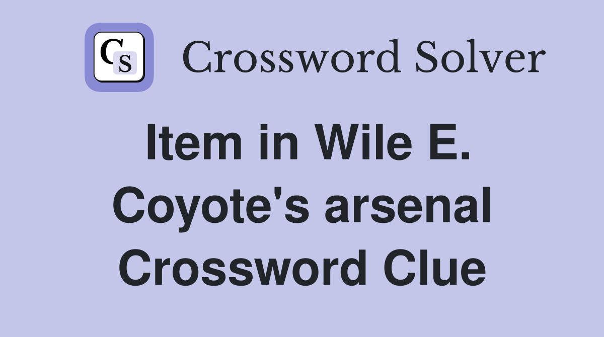 Item in Wile E. Coyote's arsenal Crossword Clue