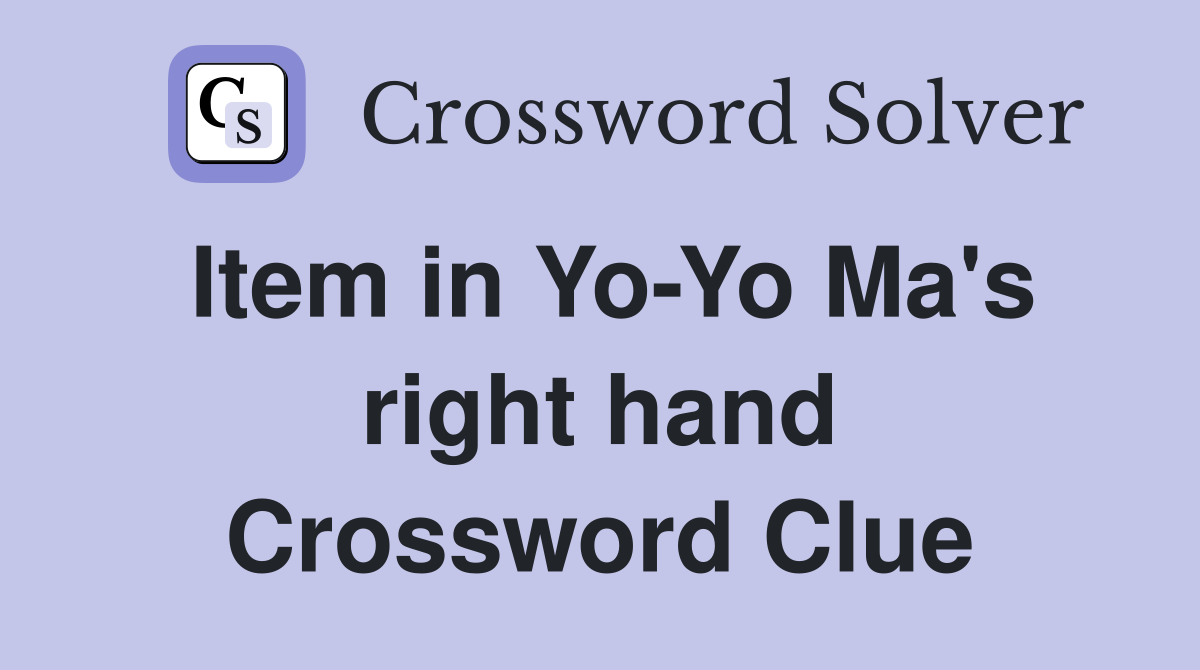 Item in Yo-Yo Ma's right hand Crossword Clue