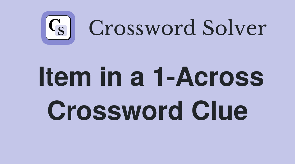 Item in a 1-Across Crossword Clue