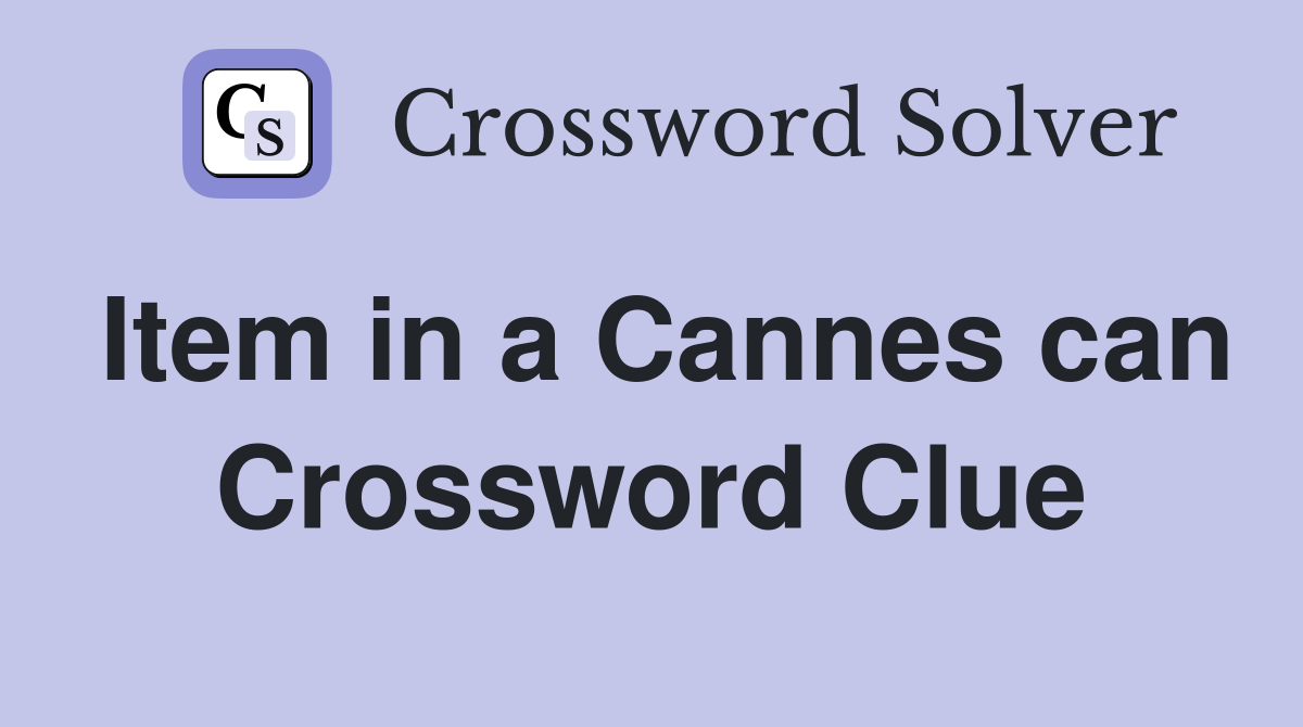 Item in a Cannes can Crossword Clue