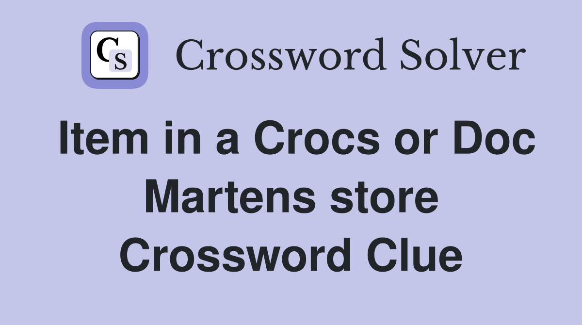 Item in a Crocs or Doc Martens store Crossword Clue
