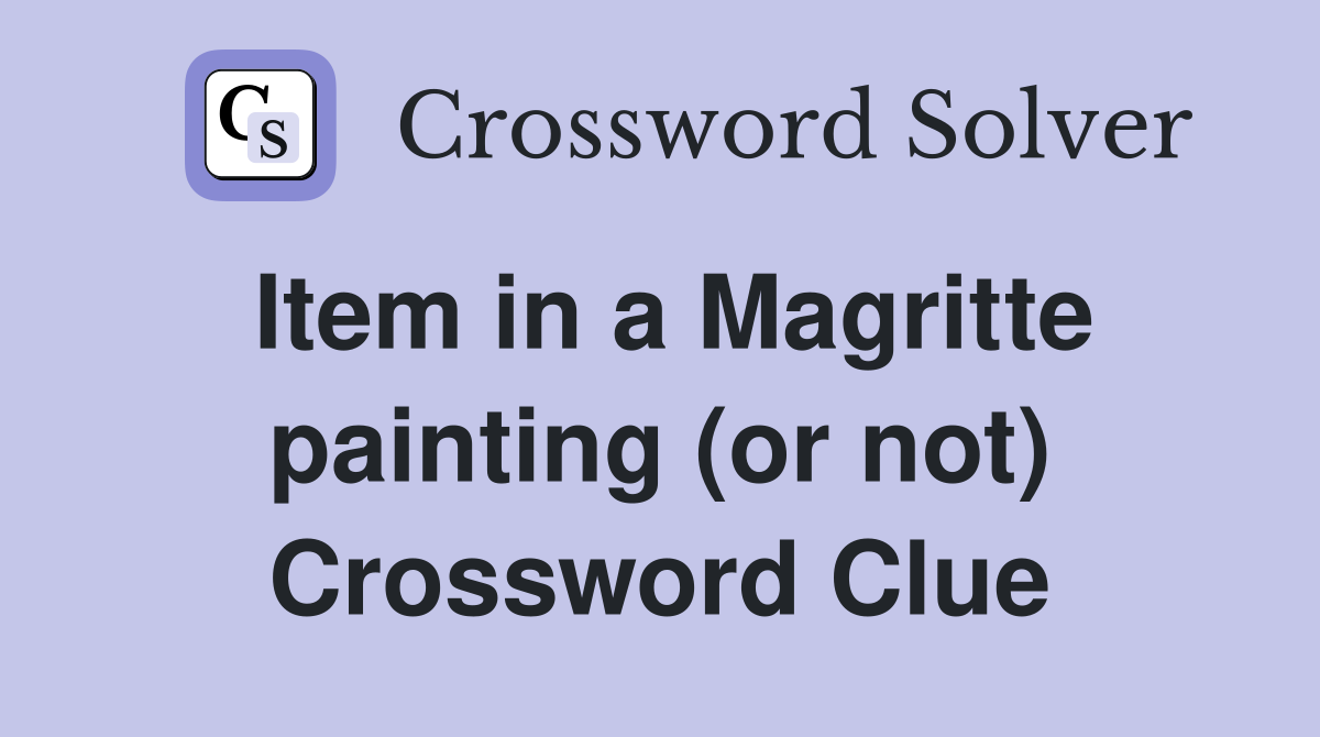 Item in a Magritte painting (or not) Crossword Clue
